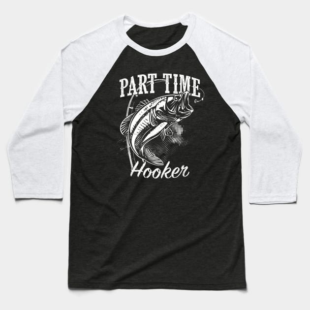 Part Time Hooker Fishing Baseball T-Shirt by Veroniquen